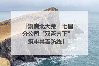 聚焦北大荒｜七星分公司“双管齐下”筑牢禁毒防线