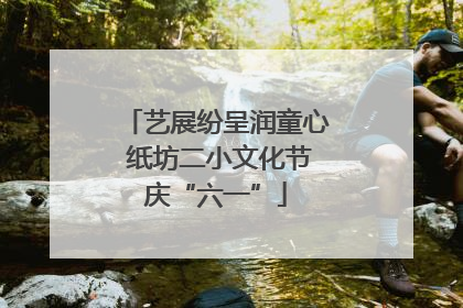 艺展纷呈润童心 纸坊二小文化节庆“六一”