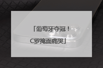 葡萄牙夺冠！C罗掩面痛哭