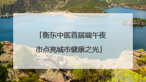 衡东中医首届端午夜市点亮城市健康之光