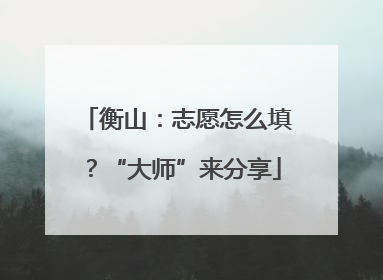 衡山：志愿怎么填？“大师”来分享