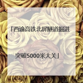 西渝高铁北屏隧道掘进突破5000米大关