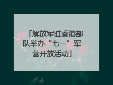 解放军驻香港部队举办“七一”军营开放活动