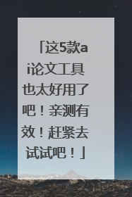 这5款ai论文工具也太好用了吧！亲测有效！赶紧去试试吧！