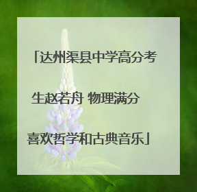 达州渠县中学高分考生赵若舟 物理满分 喜欢哲学和古典音乐