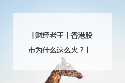 财经老王丨香港股市为什么这么火？