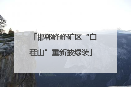 邯郸峰峰矿区“白茬山”重新披绿装