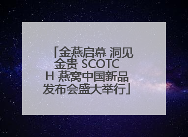 金燕启幕 洞见金贵 SCOTCH 燕窝中国新品发布会盛大举行