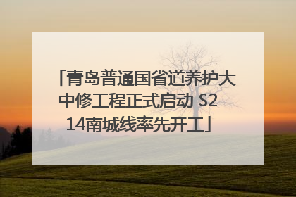 青岛普通国省道养护大中修工程正式启动 S214南城线率先开工