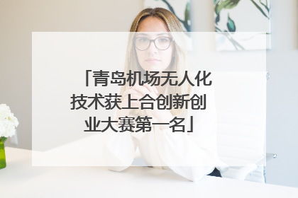 青岛机场无人化技术获上合创新创业大赛第一名