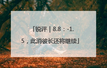 锐评｜8.8：-1.5，此消彼长还将继续