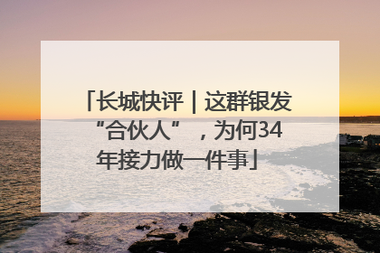 长城快评｜这群银发“合伙人”，为何34年接力做一件事