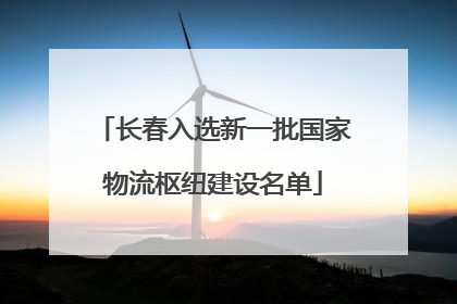 长春入选新一批国家物流枢纽建设名单