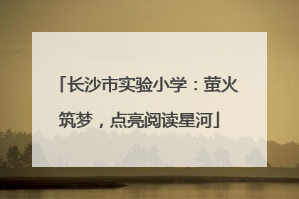 长沙市实验小学：萤火筑梦，点亮阅读星河