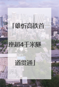 雄忻高铁首座超4千米隧道贯通