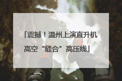 震撼！温州上演直升机高空“缝合”高压线
