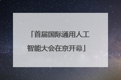 首届国际通用人工智能大会在京开幕