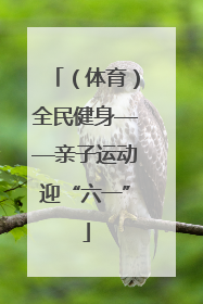 （体育）全民健身——亲子运动迎“六一”