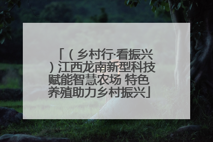 （乡村行·看振兴）江西龙南新型科技赋能智慧农场 特色养殖助力乡村振兴