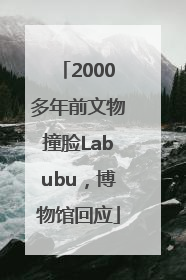 2000多年前文物撞脸Labubu，博物馆回应