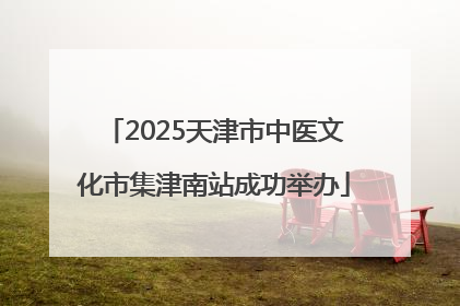 2025天津市中医文化市集津南站成功举办