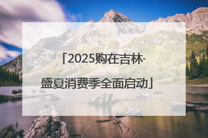 2025购在吉林·盛夏消费季全面启动