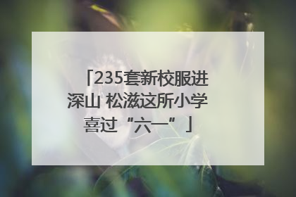 235套新校服进深山 松滋这所小学喜过“六一”
