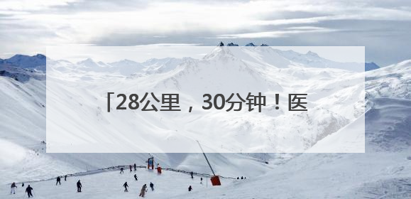 28公里，30分钟！医疗样本“打飞的”送检