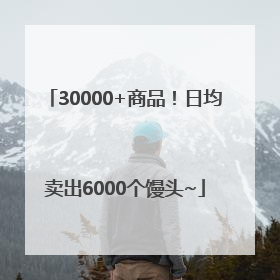 30000+商品！日均卖出6000个馒头~