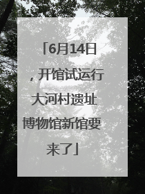 6月14日，开馆试运行 大河村遗址博物馆新馆要来了