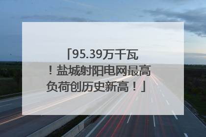 95.39万千瓦！盐城射阳电网最高负荷创历史新高！