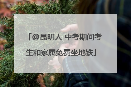 @昆明人 中考期间考生和家属免费坐地铁
